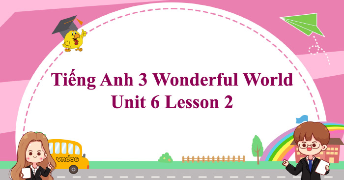 Tiếng Anh 3 Wonderful World Unit 6 Lesson 2 - Unit 6 lớp 3 Lesson 2 ...
