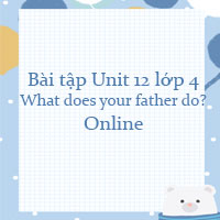 Bài tập Unit 12 lớp 4 What does your father do? Online
