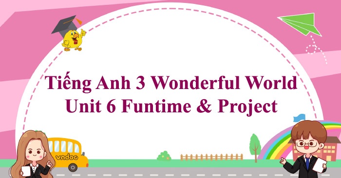Tiếng Anh 3 Wonderful World Unit 6 Funtime & Project - Unit 6 lớp 3 ...