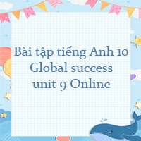 Bài tập tiếng Anh 10 global success unit 9 Online