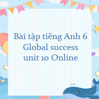 Bài tập tiếng Anh 6 Global success unit 10 Online