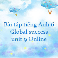 Bài tập tiếng Anh 6 Global success unit 9 Online