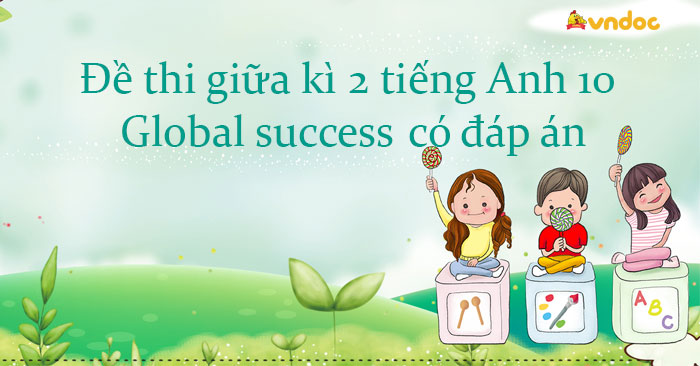 Đề thi giữa kì 2 tiếng Anh 10 Global Success Form 2025 số 1