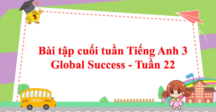 Bài tập cuối tuần Tiếng Anh lớp 3 Global Success - Tuần 22