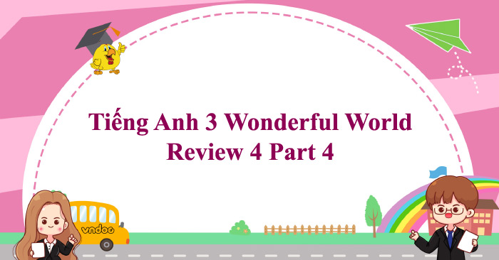 Tiếng Anh 3 Wonderful World Review 4 Part 4 - Review 4 lớp 3 Part 4 ...