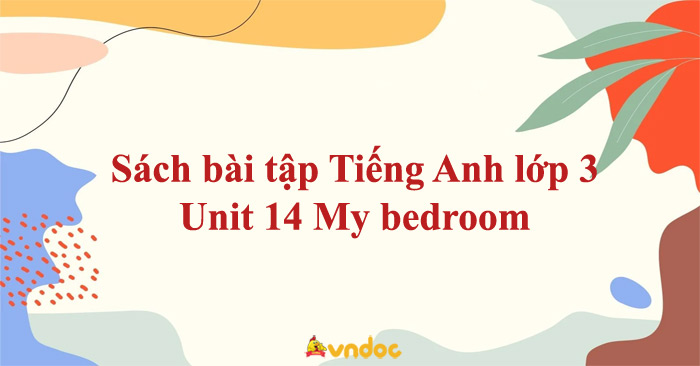 Sách bài tập Tiếng Anh lớp 3 Unit 14 My bedroom - Unit 14 lớp 3 My ...