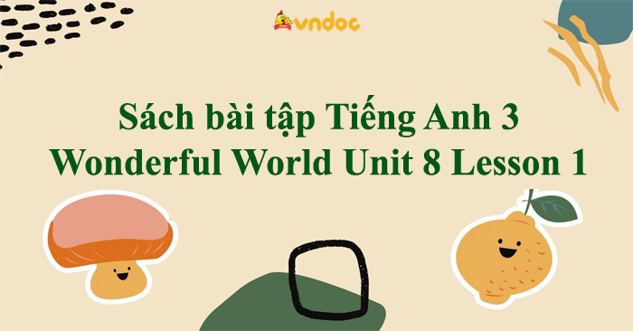 Sách bài tập Tiếng Anh 3 Wonderful World Unit 8 Lesson 1 - SBT Unit 8 ...