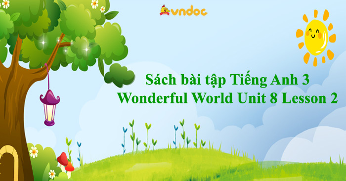 Sách bài tập Tiếng Anh 3 Wonderful World Unit 8 Lesson 2 - SBT Unit 8 ...