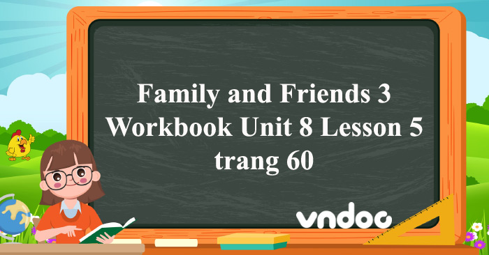 Family and Friends 3 Workbook Unit 8 Lesson 5 trang 60 - Giải SBT ...