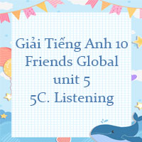 Tiếng Anh 10 Friends Global unit 5 5C. Listening