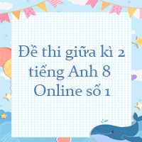 Đề thi giữa kì 2 tiếng Anh 8 Online số 1