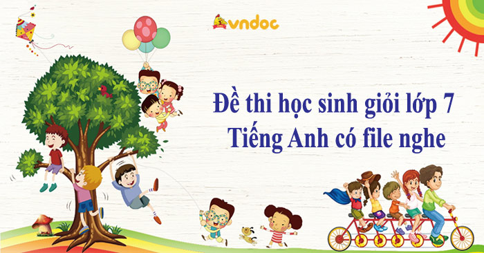 Đề thi học sinh giỏi lớp 7 môn Tiếng Anh có file nghe và đáp án