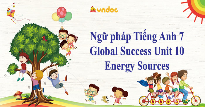 Ngữ pháp Tiếng Anh 7 Global Success Unit 10 Energy Sources - Ngữ pháp ...