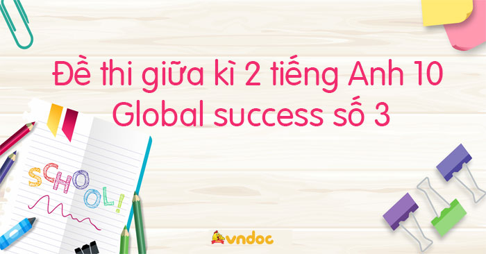 Đề thi giữa kì 2 tiếng Anh 10 Global Success Form 2025 số 3