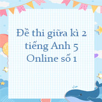 Đề thi giữa kì 2 tiếng Anh 5 Online số 1