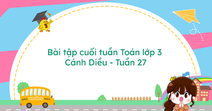 Bài tập cuối tuần Toán lớp 3 Cánh Diều - Tuần 27