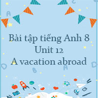 Bài tập tiếng Anh 8 Unit 12 A vacation abroad