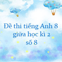 Đề thi tiếng Anh lớp 8 giữa học kì 2 năm 2022 - 2023 số 8