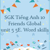 Tiếng Anh 10 Friends Global unit 5 5E. Word skills
