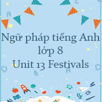 Ngữ pháp Unit 13 lớp 8 Festivals