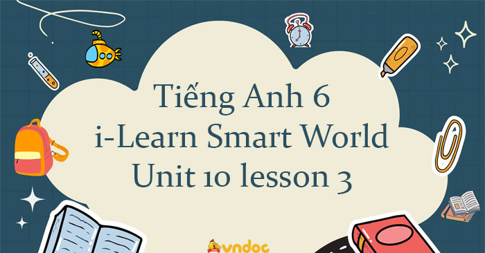 Tiếng Anh lớp 6 Unit 10 lesson 3 iLearn Smart World - Tiếng Anh 6 Smart ...
