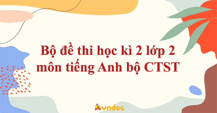 4 Đề ôn thi học kì 2 lớp 2 môn tiếng Anh Family and Friends