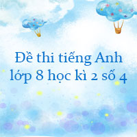 Đề thi tiếng Anh lớp 8 học kì 2 năm 2022 - 2023 số 4