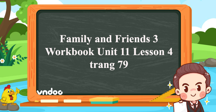 Family and Friends 3 Workbook Unit 11 Lesson 4 trang 79 - Giải SBT ...
