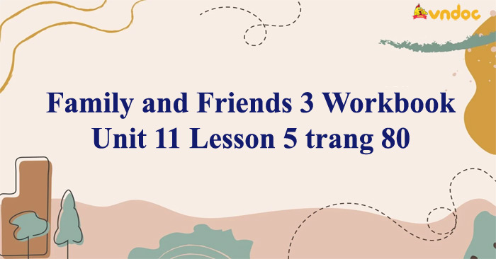 Family and Friends 3 Workbook Unit 11 Lesson 5 trang 80 - Giải SBT ...