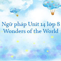 Ngữ pháp Unit 14 lớp 8 Wonders of the World