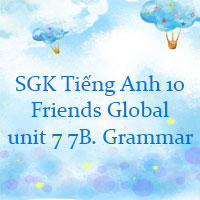 Tiếng Anh 10 unit 7 7B. Grammar