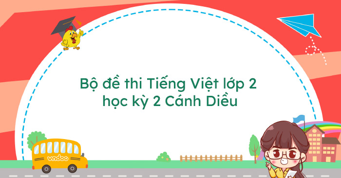 Bộ 11 đề thi Tiếng Việt lớp 2 học kỳ 2 Cánh Diều năm 2025-2026