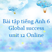 Bài tập tiếng Anh 6 Global success unit 12 Online