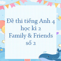 Đề thi tiếng Anh lớp 4 học kì 2 Family and Friends số 2