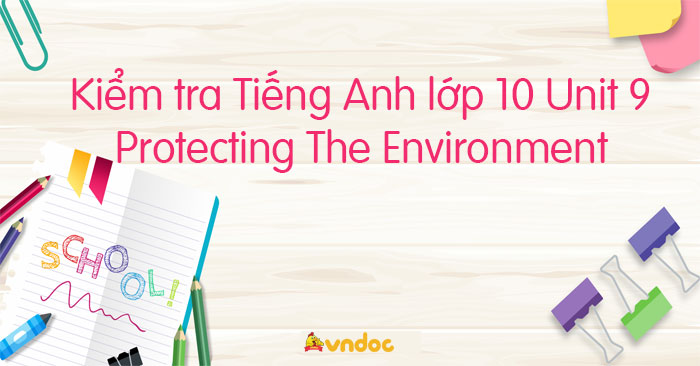 Kiểm tra Tiếng Anh lớp 10 Unit 9 Protecting The Environment số 2 - Bài ...