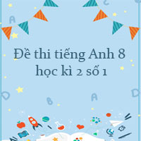 Đề thi tiếng Anh lớp 8 học kì 2 có đáp án số 1
