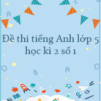 Đề thi tiếng Anh lớp 5 học kì 2 số 1