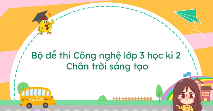 Bộ đề thi Công nghệ lớp 3 học kì 2 Chân trời sáng tạo năm 2025 - 2026