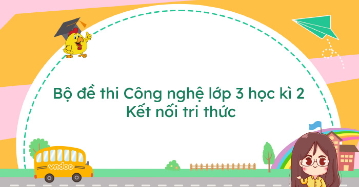 Bộ 06 đề thi Công nghệ lớp 3 học kì 2 Kết nối tri thức năm 2025 - 2026