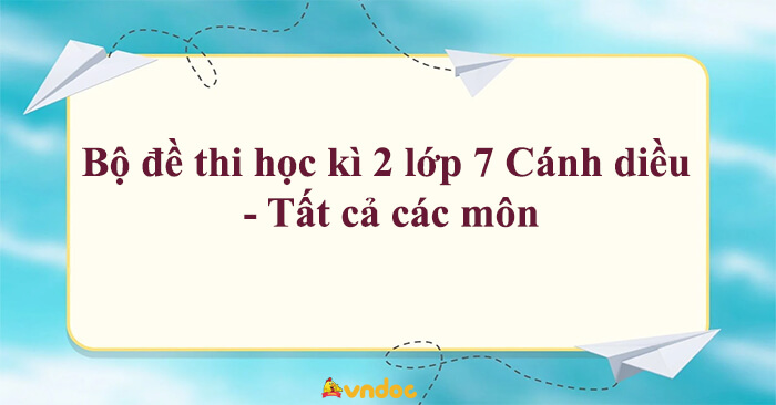 Bộ đề thi học kì 2 lớp 7 Cánh diều năm 2026 - Tất cả các môn 
