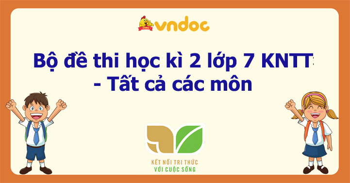 Bộ đề thi học kì 2 lớp 7 Kết nối tri thức năm 2026 - Tất cả các môn 