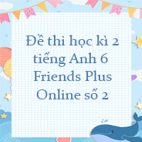 Đề thi học kì 2 tiếng Anh 6 Friends Plus Online số 2