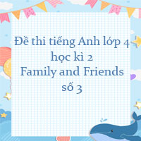 Đề thi tiếng Anh lớp 4 học kì 2 Family and Friends số 3