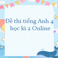 Đề thi tiếng Anh lớp 4 học kì 2 Online
