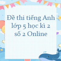 Đề thi tiếng Anh lớp 5 học kì 2 số 2 Online
