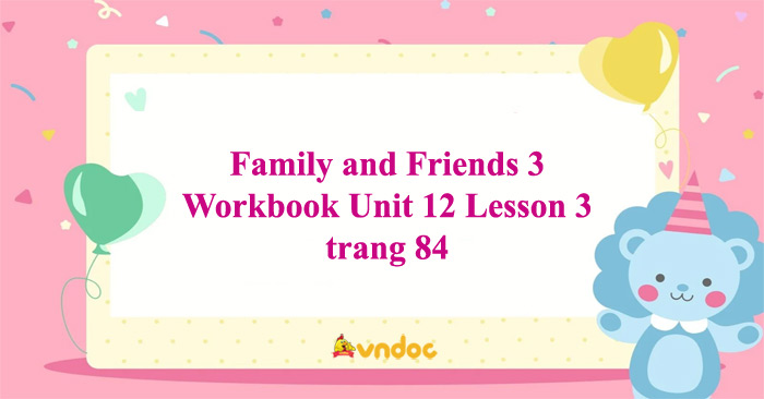Family and Friends 3 Workbook Unit 12 Lesson 3 trang 84 - Giải SBT ...