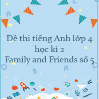 Đề thi tiếng Anh lớp 4 học kì 2 Family and Friends số 5