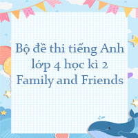 Bộ đề thi tiếng Anh lớp 4 học kì 2 Family and Friends