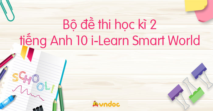 Bộ đề thi học kì 2 tiếng Anh 10 i-Learn Smart World có file nghe