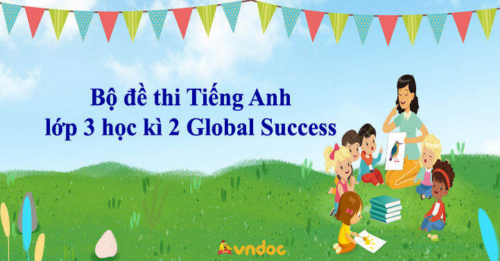 18 đề thi học kì 2 môn Tiếng Anh lớp 3 sách Global Success